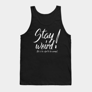 Stay Weird! Life is too short to be normal. Tank Top